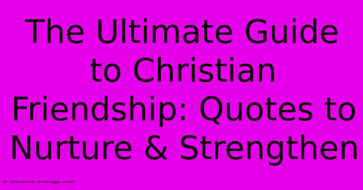 The Ultimate Guide To Christian Friendship: Quotes To Nurture & Strengthen