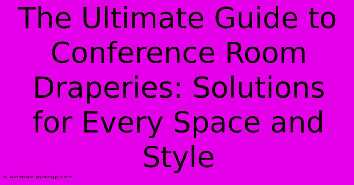 The Ultimate Guide To Conference Room Draperies: Solutions For Every Space And Style