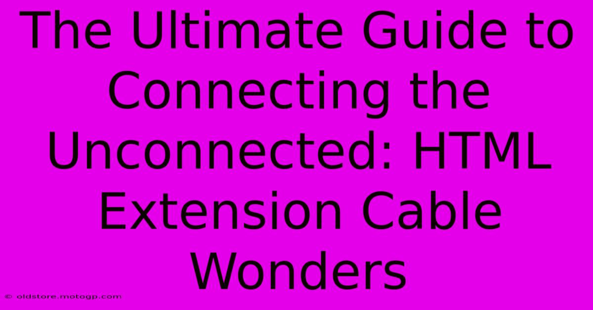 The Ultimate Guide To Connecting The Unconnected: HTML Extension Cable Wonders