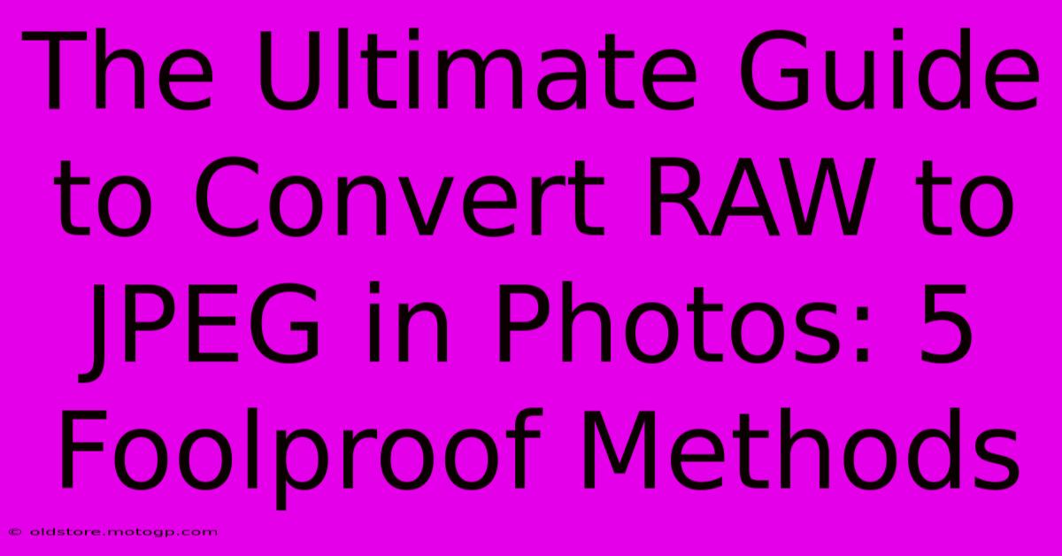 The Ultimate Guide To Convert RAW To JPEG In Photos: 5 Foolproof Methods