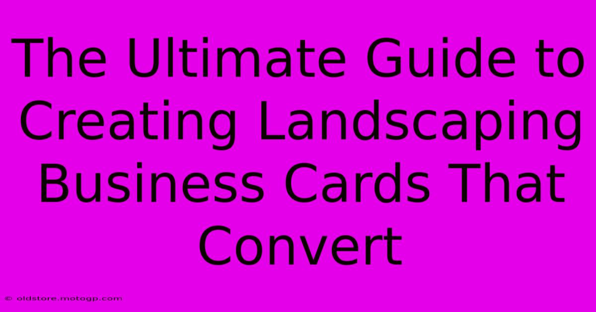 The Ultimate Guide To Creating Landscaping Business Cards That Convert