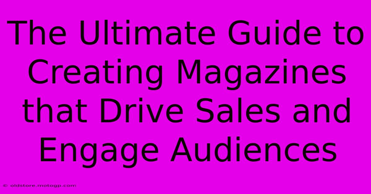 The Ultimate Guide To Creating Magazines That Drive Sales And Engage Audiences