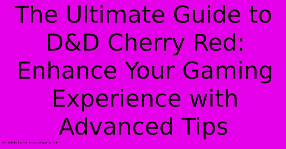 The Ultimate Guide To D&D Cherry Red: Enhance Your Gaming Experience With Advanced Tips