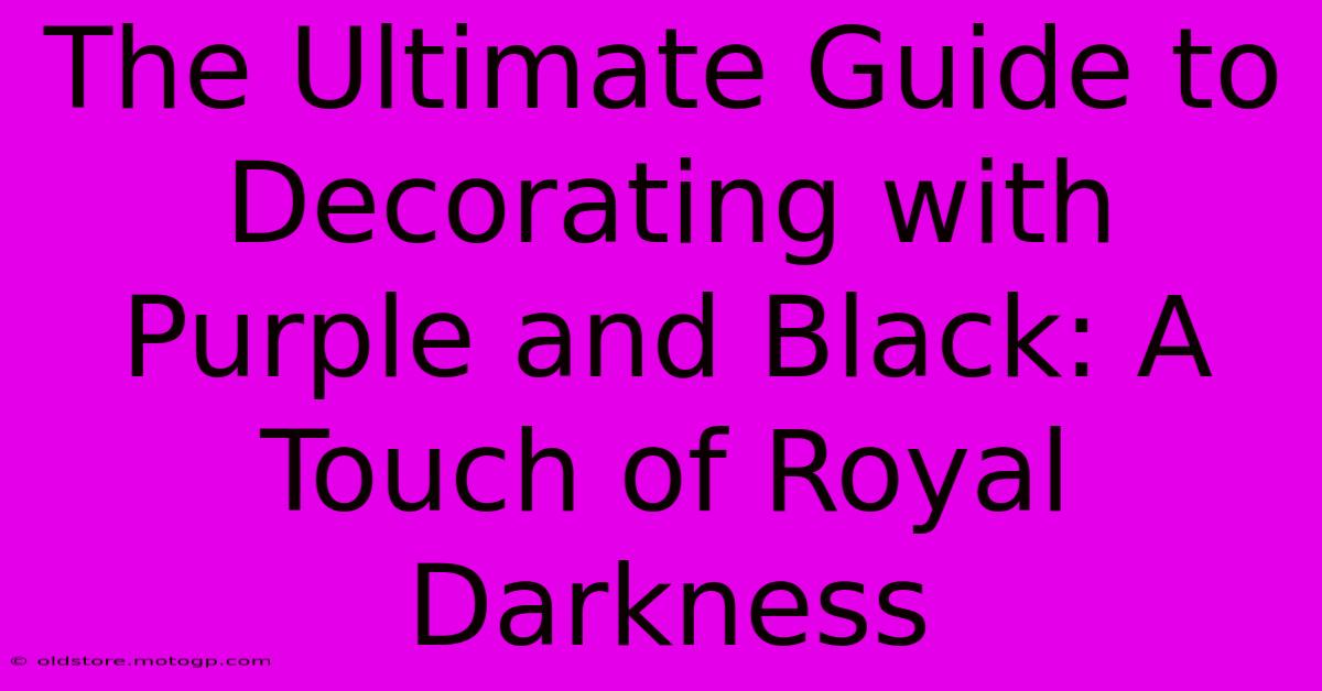 The Ultimate Guide To Decorating With Purple And Black: A Touch Of Royal Darkness