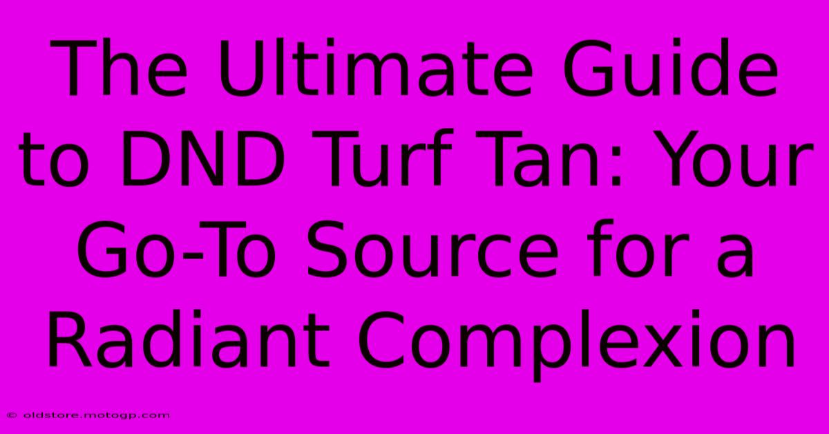 The Ultimate Guide To DND Turf Tan: Your Go-To Source For A Radiant Complexion