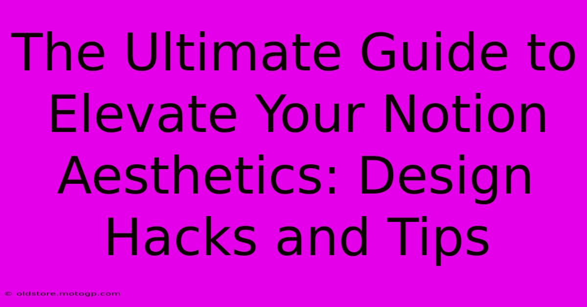 The Ultimate Guide To Elevate Your Notion Aesthetics: Design Hacks And Tips