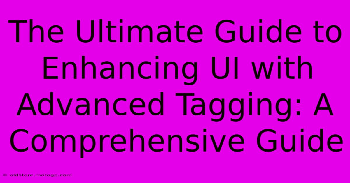 The Ultimate Guide To Enhancing UI With Advanced Tagging: A Comprehensive Guide