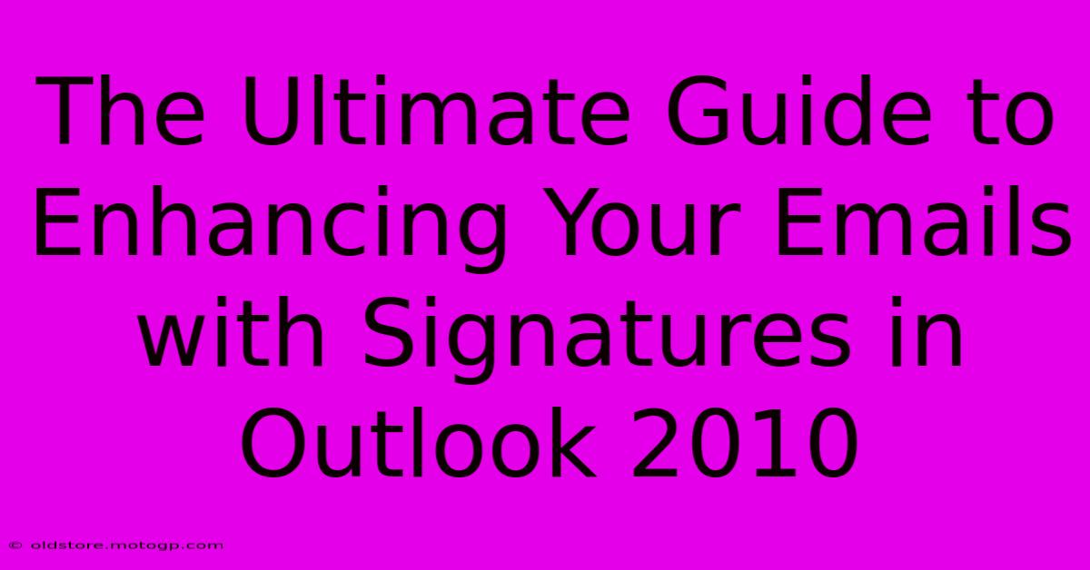 The Ultimate Guide To Enhancing Your Emails With Signatures In Outlook 2010