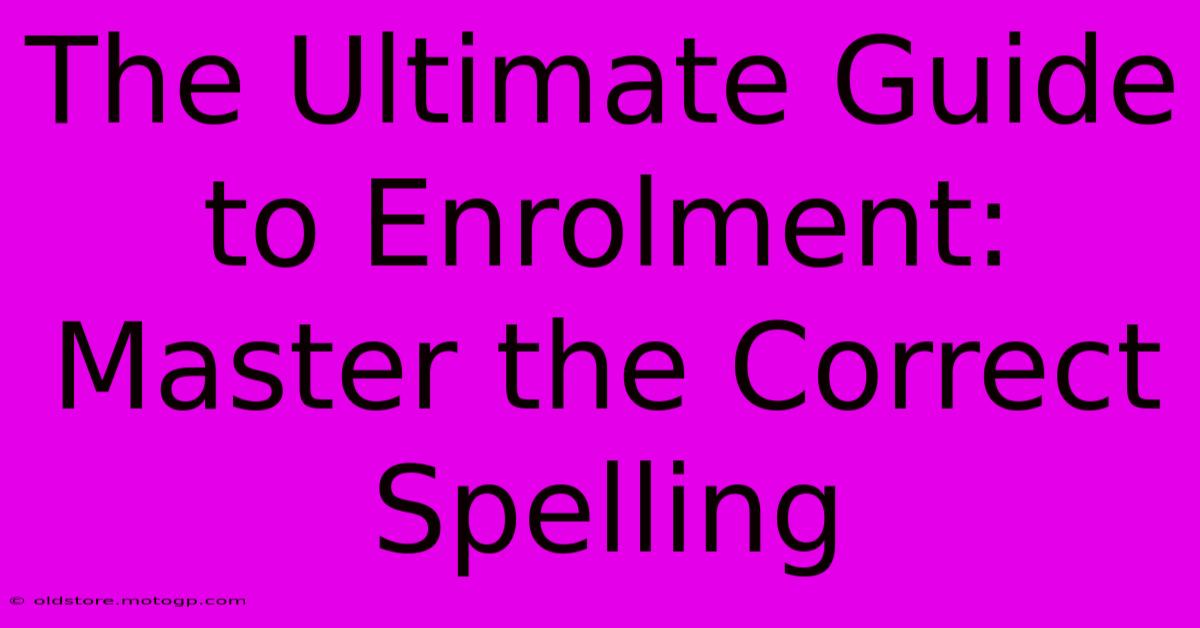 The Ultimate Guide To Enrolment: Master The Correct Spelling