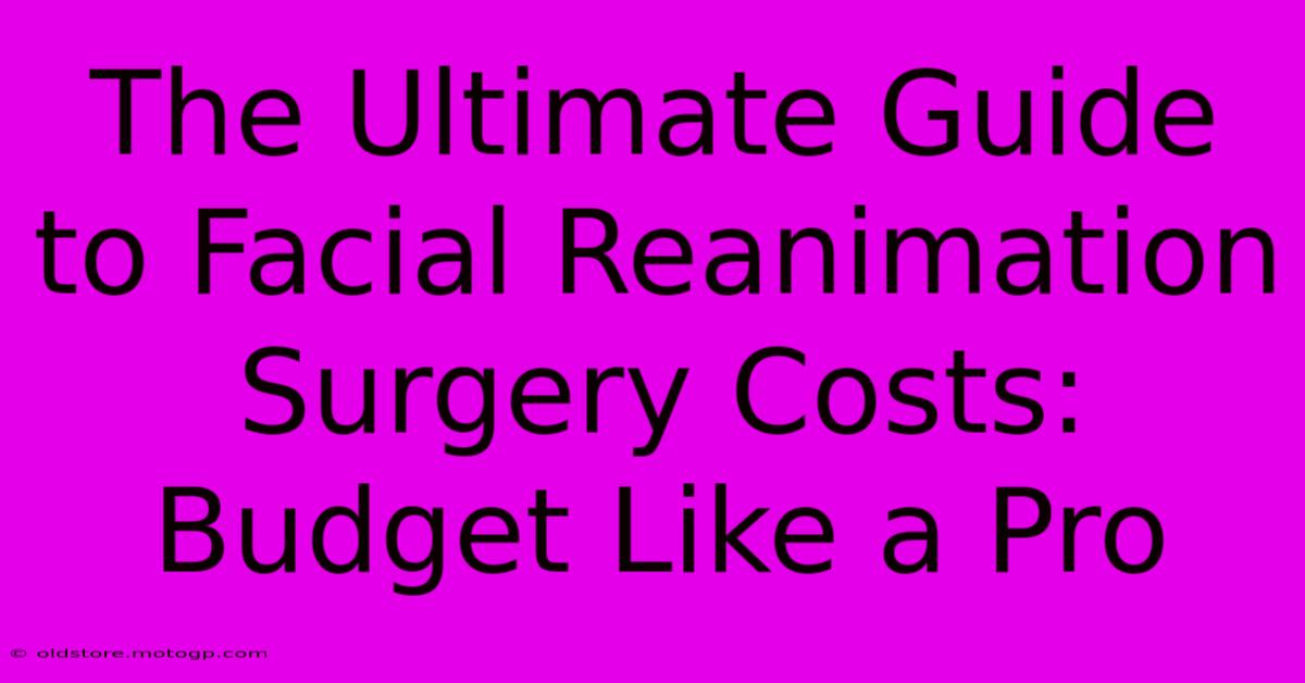 The Ultimate Guide To Facial Reanimation Surgery Costs: Budget Like A Pro