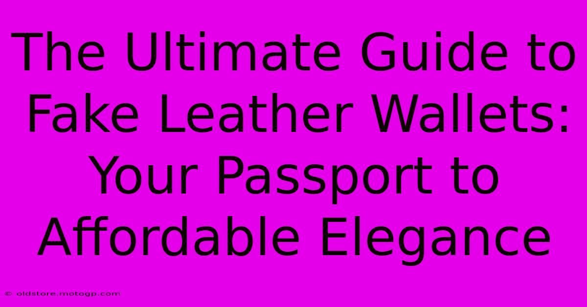 The Ultimate Guide To Fake Leather Wallets: Your Passport To Affordable Elegance