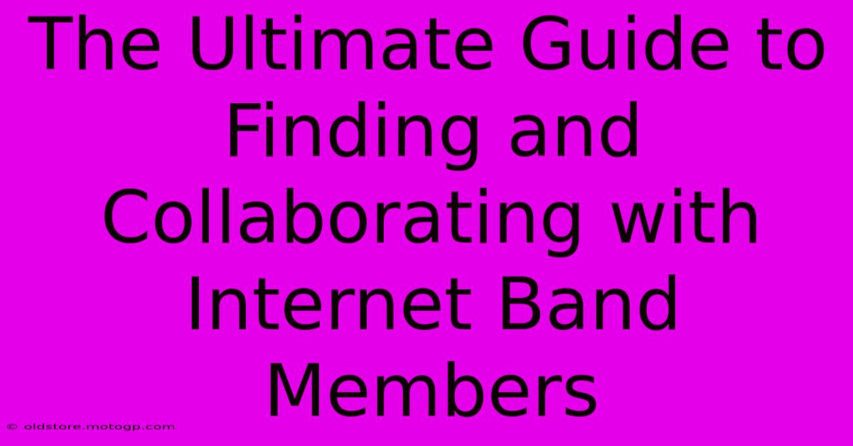 The Ultimate Guide To Finding And Collaborating With Internet Band Members