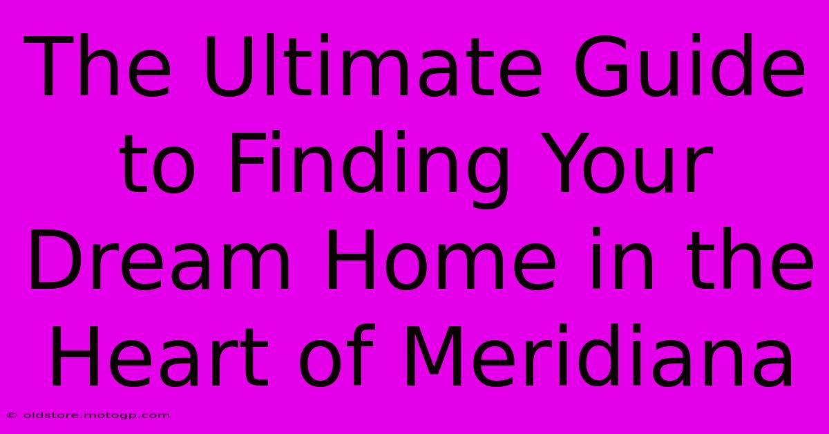 The Ultimate Guide To Finding Your Dream Home In The Heart Of Meridiana