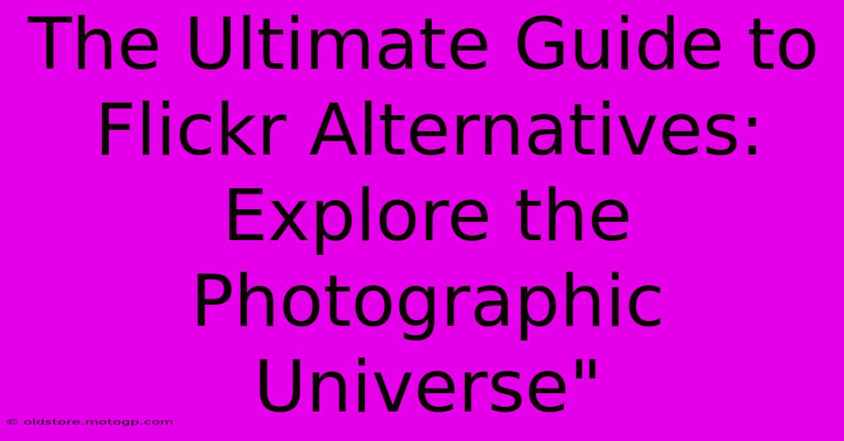 The Ultimate Guide To Flickr Alternatives: Explore The Photographic Universe