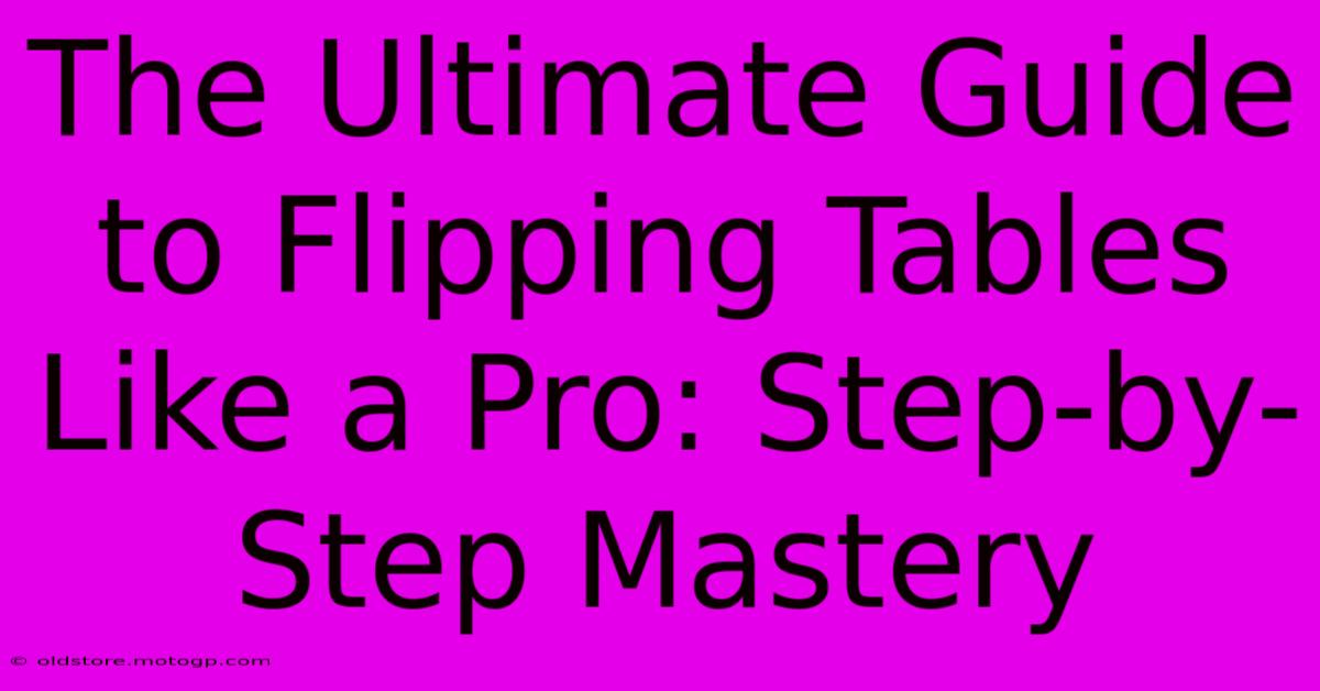 The Ultimate Guide To Flipping Tables Like A Pro: Step-by-Step Mastery