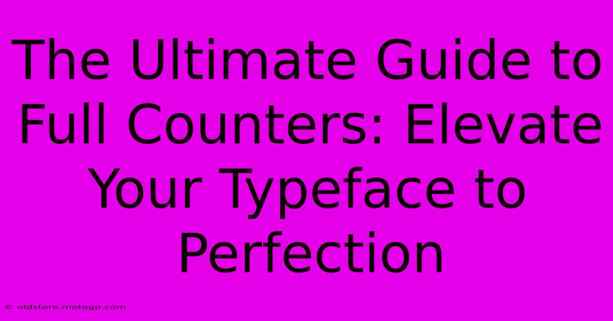 The Ultimate Guide To Full Counters: Elevate Your Typeface To Perfection