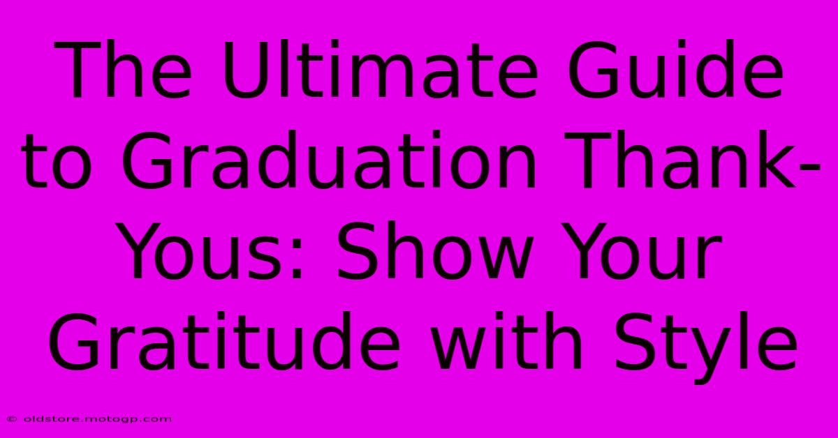 The Ultimate Guide To Graduation Thank-Yous: Show Your Gratitude With Style