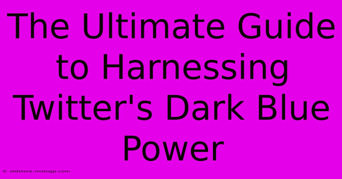 The Ultimate Guide To Harnessing Twitter's Dark Blue Power