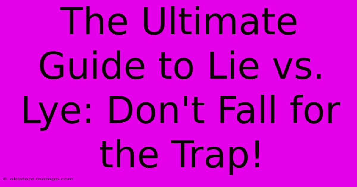 The Ultimate Guide To Lie Vs. Lye: Don't Fall For The Trap!