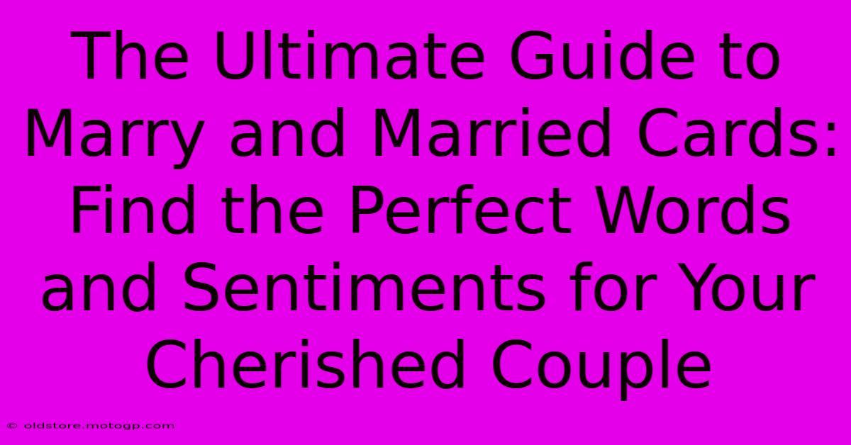 The Ultimate Guide To Marry And Married Cards: Find The Perfect Words And Sentiments For Your Cherished Couple