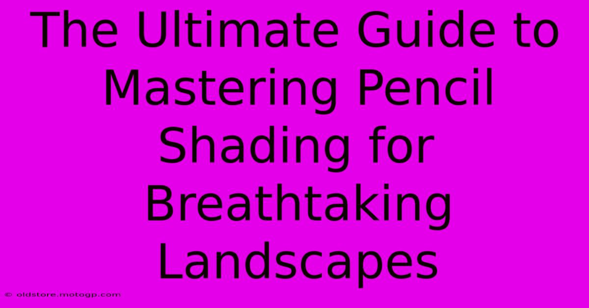 The Ultimate Guide To Mastering Pencil Shading For Breathtaking Landscapes