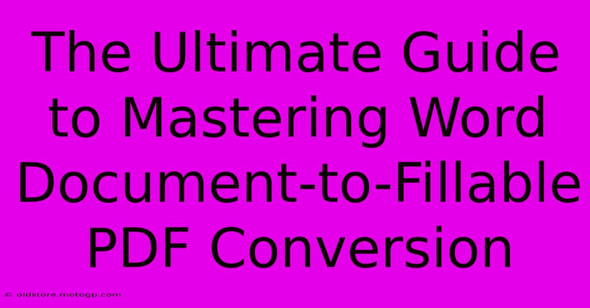 The Ultimate Guide To Mastering Word Document-to-Fillable PDF Conversion