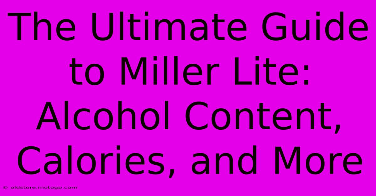 The Ultimate Guide To Miller Lite: Alcohol Content, Calories, And More