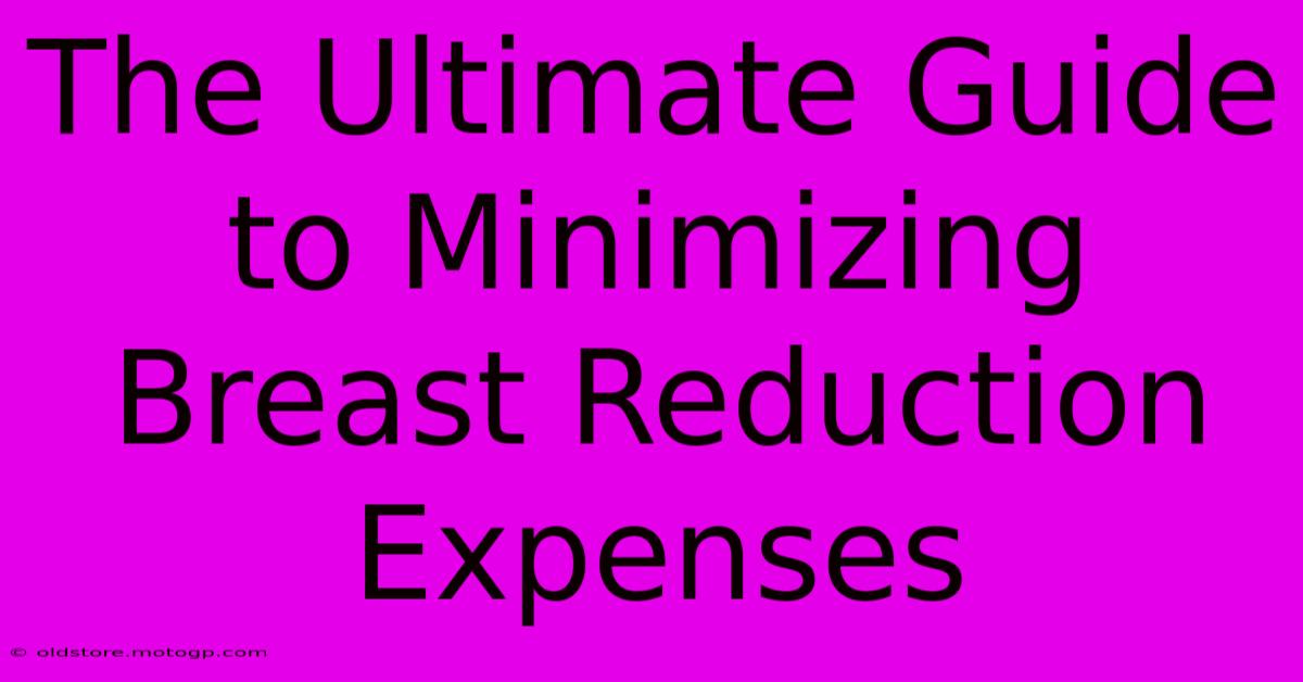 The Ultimate Guide To Minimizing Breast Reduction Expenses