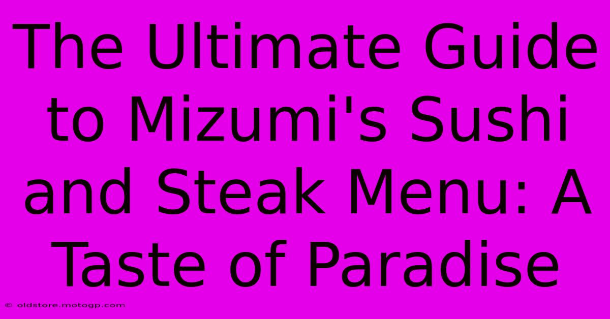 The Ultimate Guide To Mizumi's Sushi And Steak Menu: A Taste Of Paradise