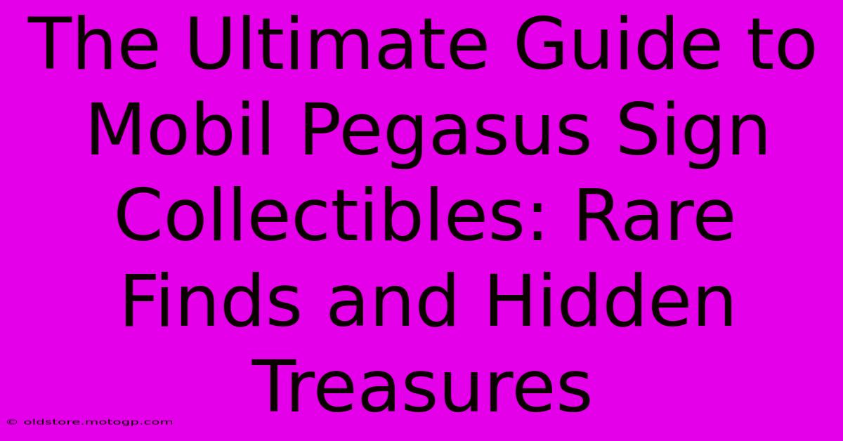 The Ultimate Guide To Mobil Pegasus Sign Collectibles: Rare Finds And Hidden Treasures