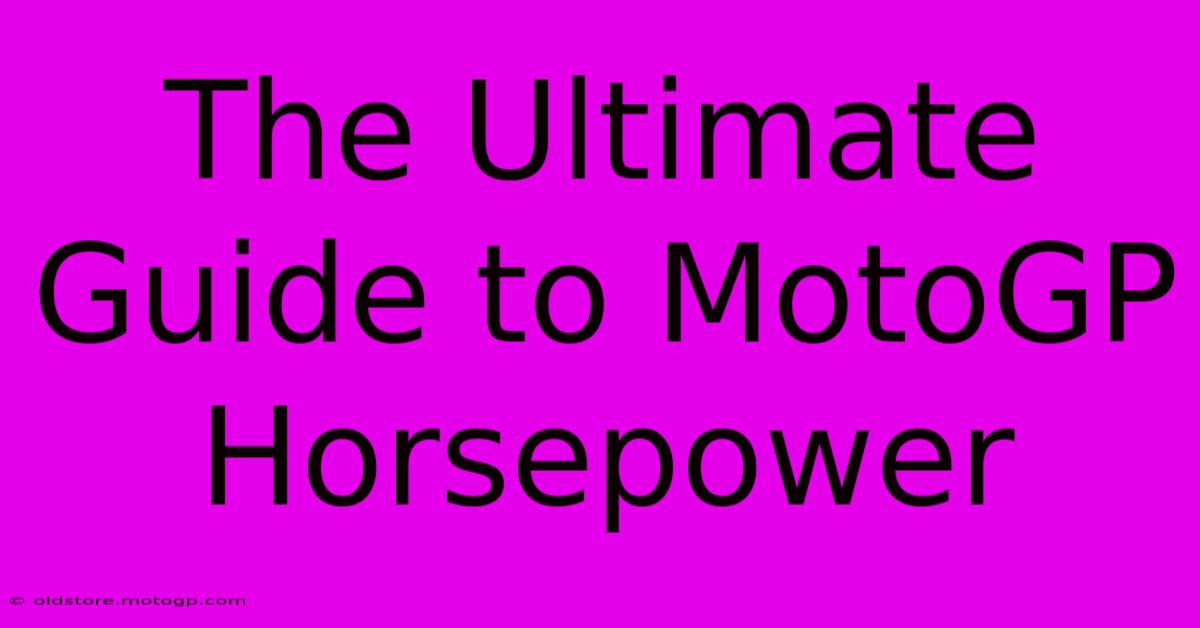 The Ultimate Guide To MotoGP Horsepower