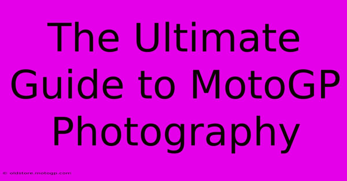 The Ultimate Guide To MotoGP Photography