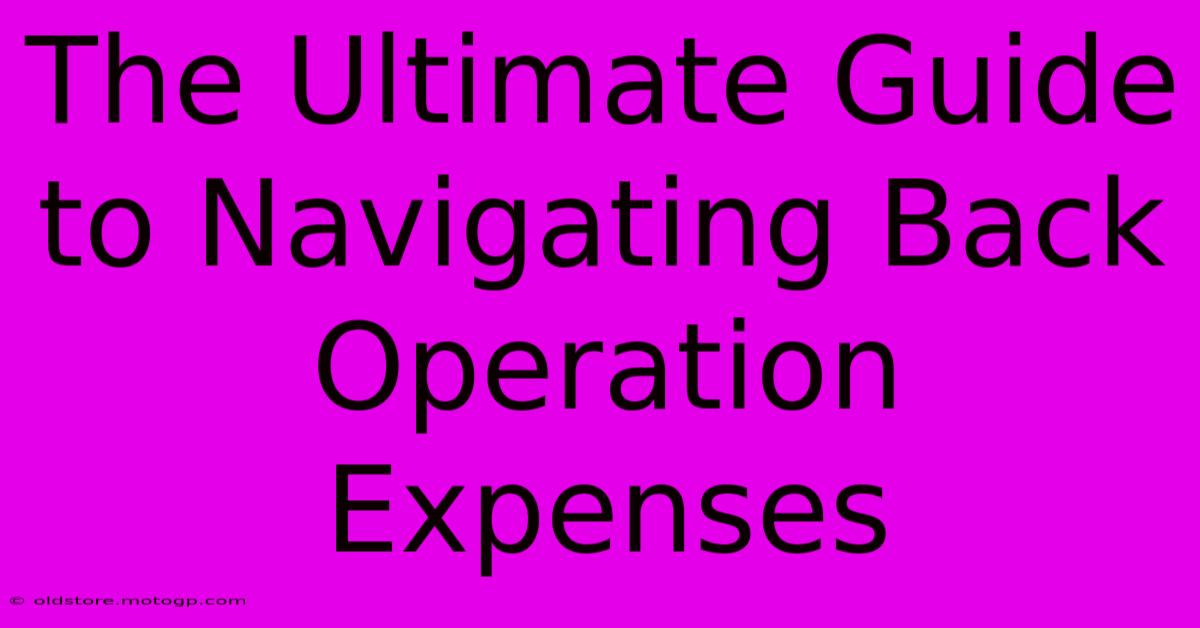 The Ultimate Guide To Navigating Back Operation Expenses