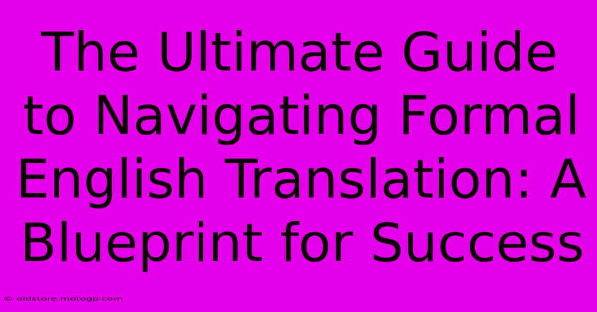 The Ultimate Guide To Navigating Formal English Translation: A Blueprint For Success