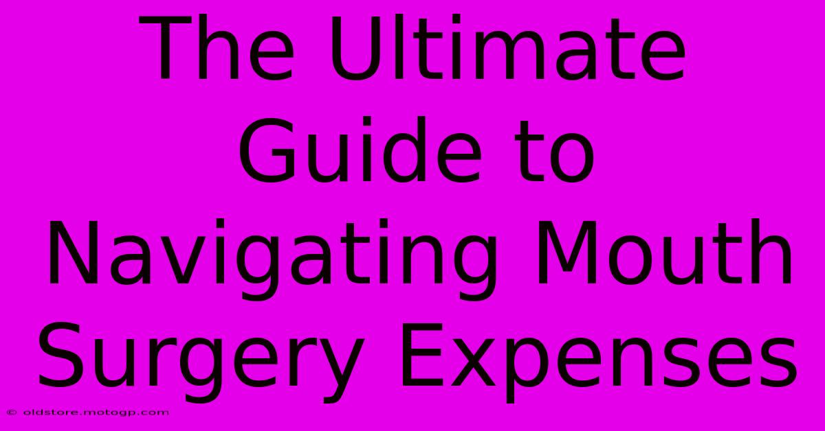 The Ultimate Guide To Navigating Mouth Surgery Expenses