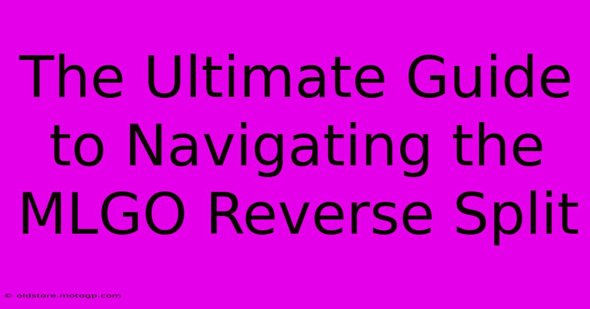 The Ultimate Guide To Navigating The MLGO Reverse Split