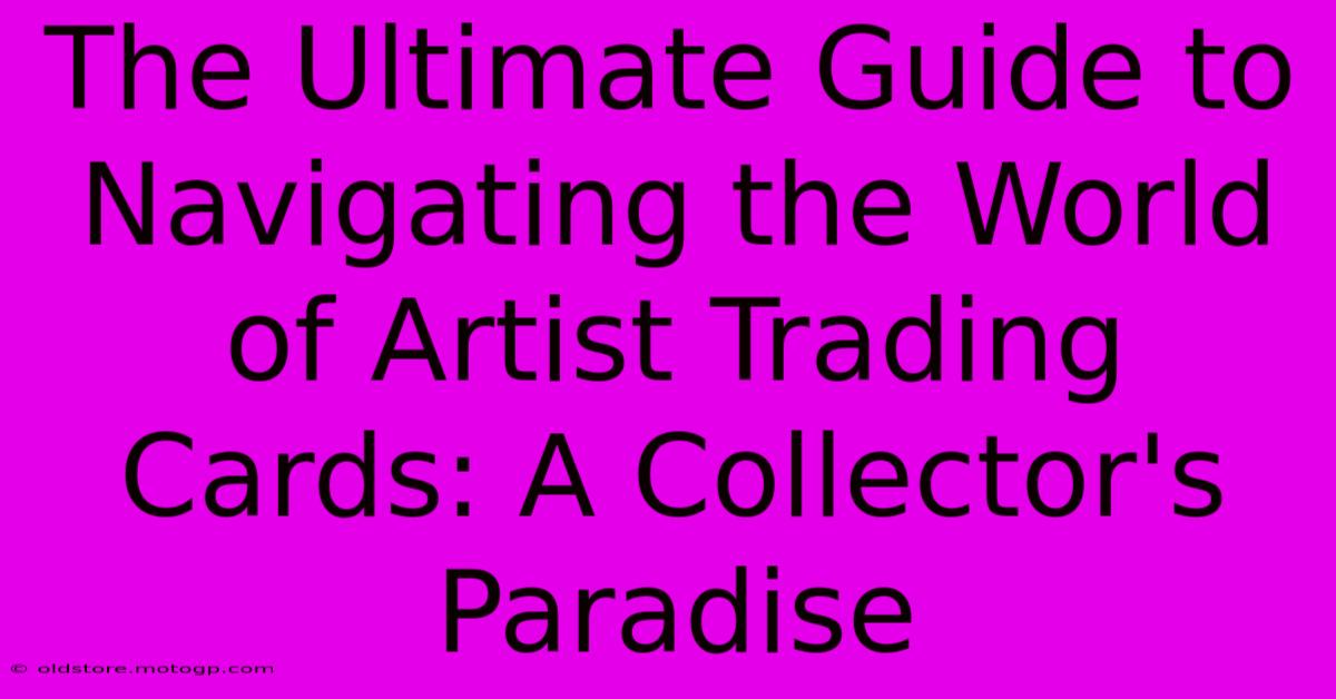 The Ultimate Guide To Navigating The World Of Artist Trading Cards: A Collector's Paradise