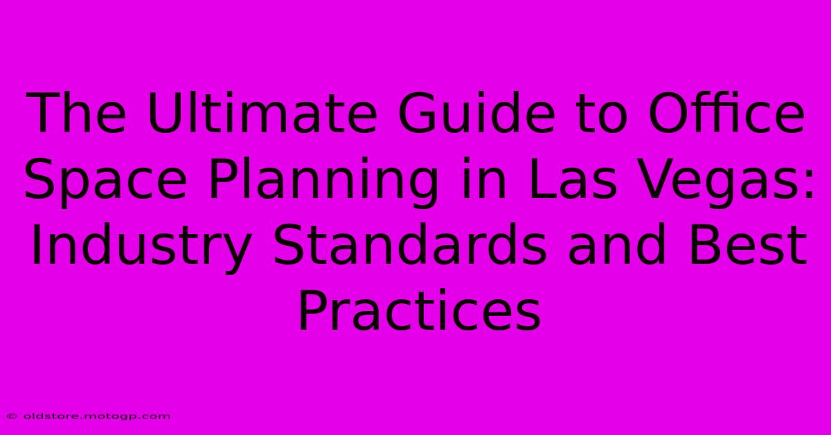 The Ultimate Guide To Office Space Planning In Las Vegas: Industry Standards And Best Practices