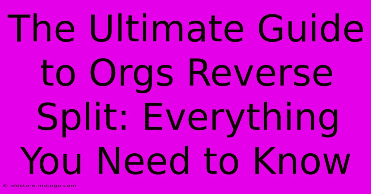 The Ultimate Guide To Orgs Reverse Split: Everything You Need To Know