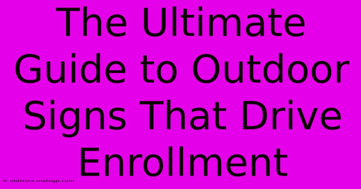 The Ultimate Guide To Outdoor Signs That Drive Enrollment