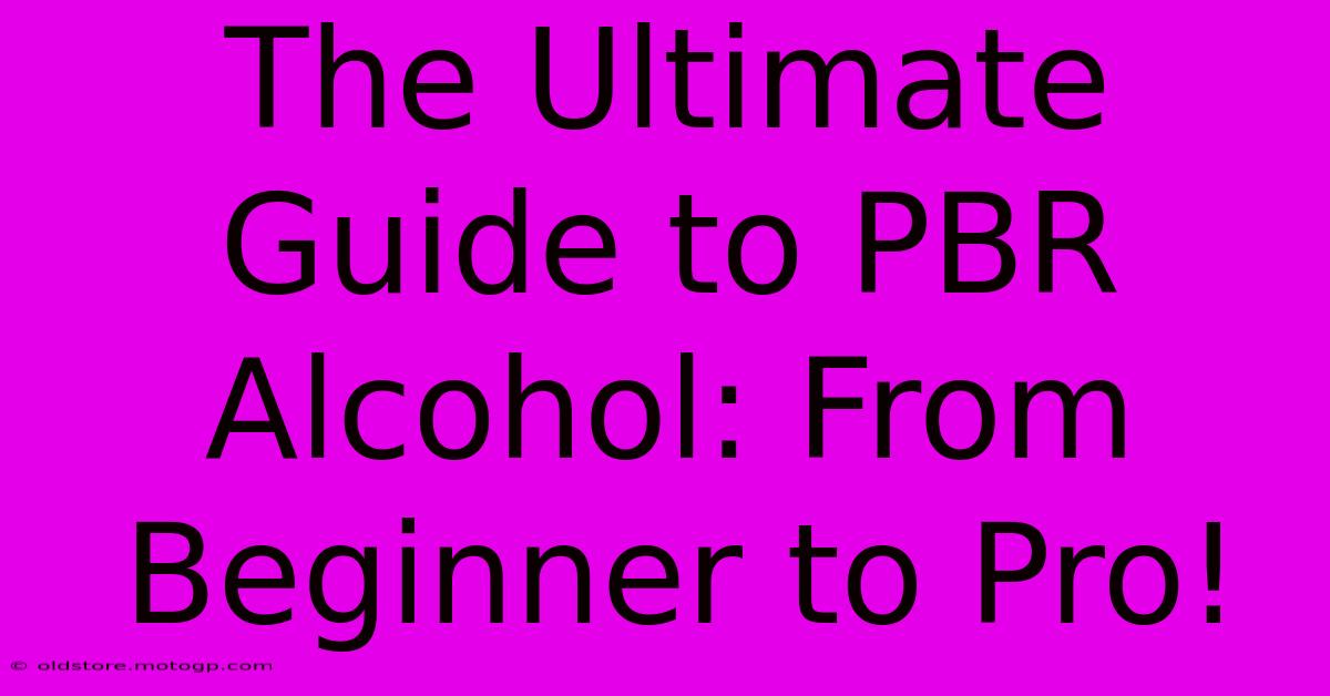 The Ultimate Guide To PBR Alcohol: From Beginner To Pro!