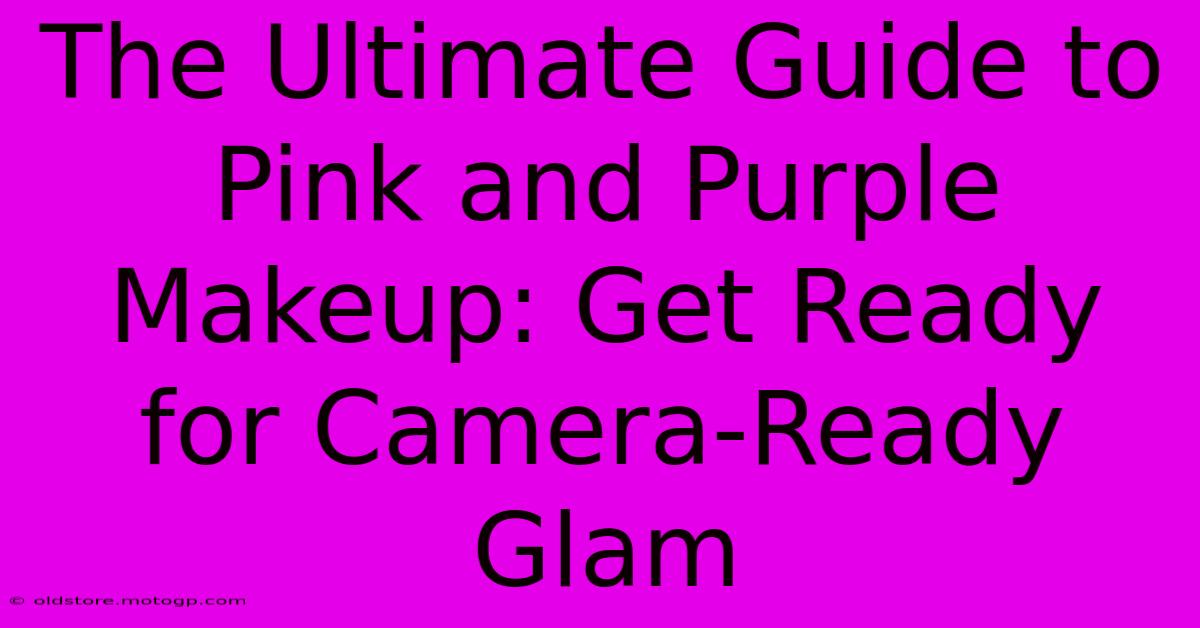 The Ultimate Guide To Pink And Purple Makeup: Get Ready For Camera-Ready Glam