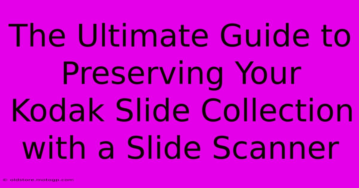 The Ultimate Guide To Preserving Your Kodak Slide Collection With A Slide Scanner