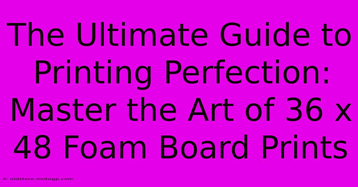 The Ultimate Guide To Printing Perfection: Master The Art Of 36 X 48 Foam Board Prints