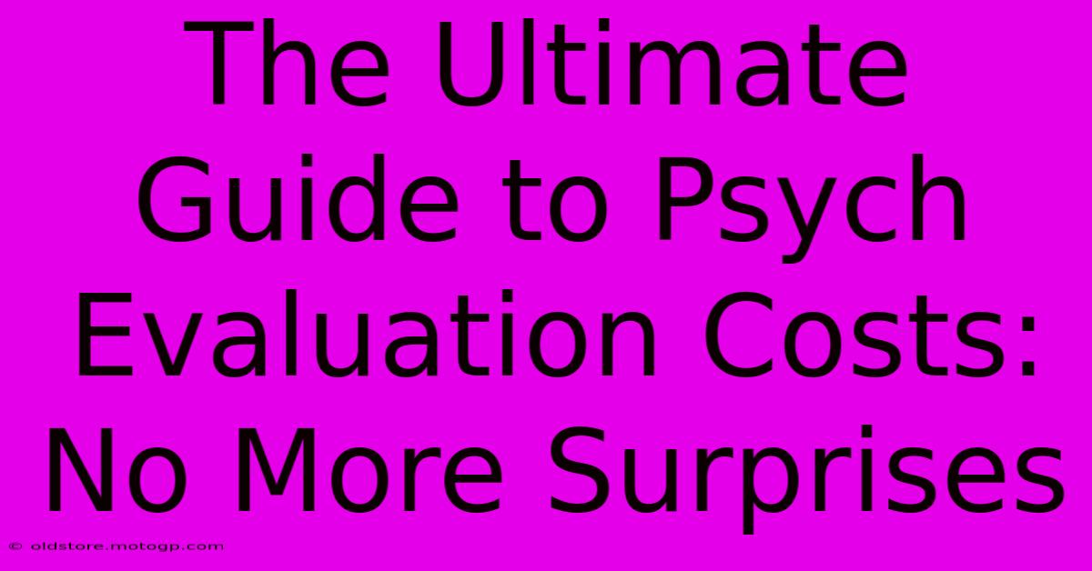 The Ultimate Guide To Psych Evaluation Costs: No More Surprises