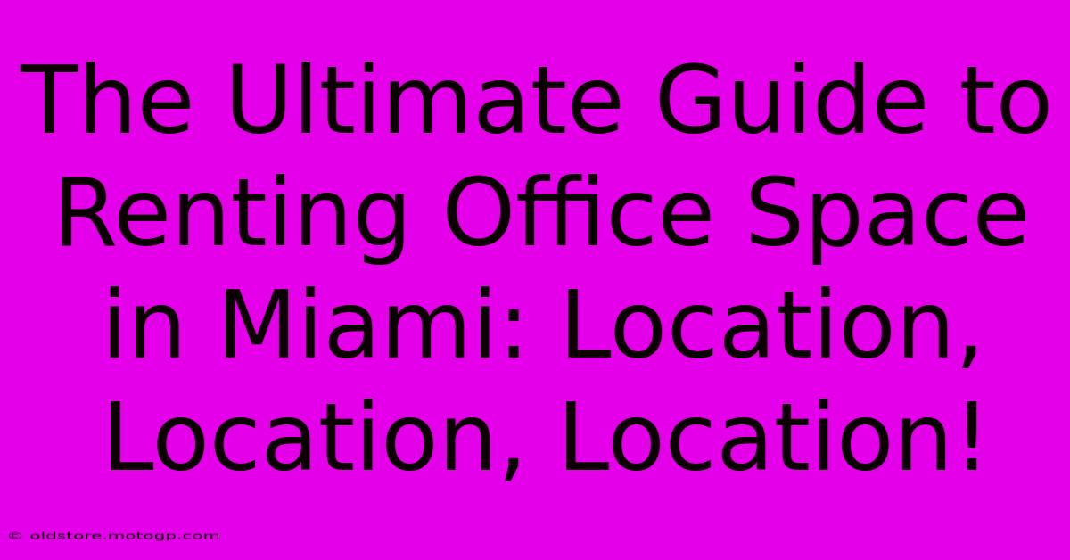 The Ultimate Guide To Renting Office Space In Miami: Location, Location, Location!