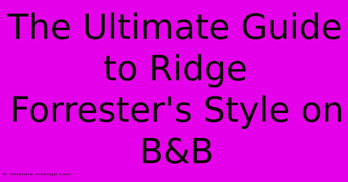 The Ultimate Guide To Ridge Forrester's Style On B&B