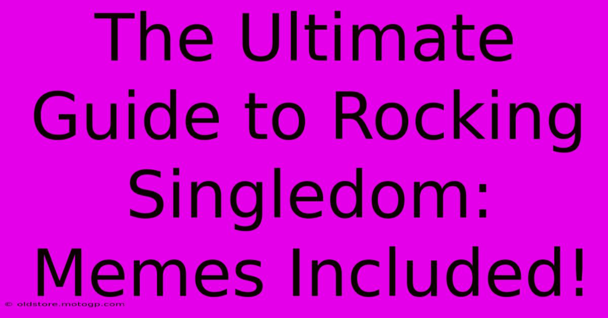 The Ultimate Guide To Rocking Singledom: Memes Included!