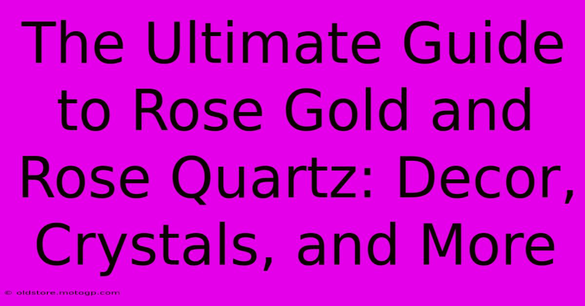 The Ultimate Guide To Rose Gold And Rose Quartz: Decor, Crystals, And More