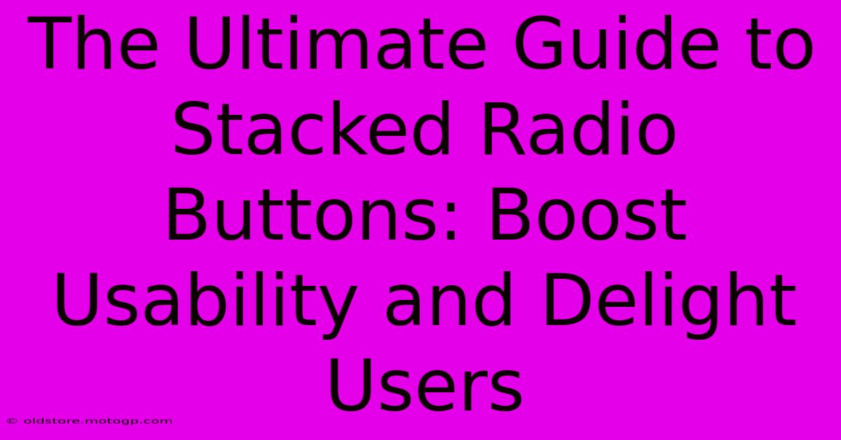 The Ultimate Guide To Stacked Radio Buttons: Boost Usability And Delight Users